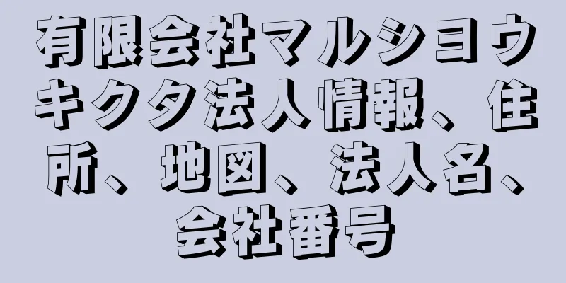 有限会社マルシヨウキクタ法人情報、住所、地図、法人名、会社番号