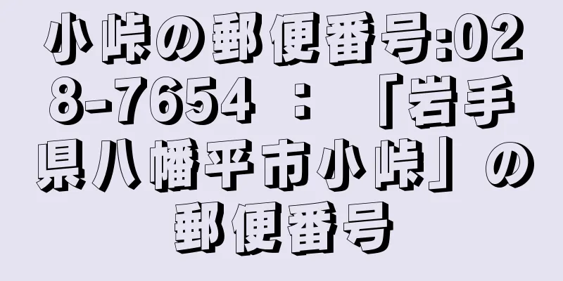 小峠の郵便番号:028-7654 ： 「岩手県八幡平市小峠」の郵便番号