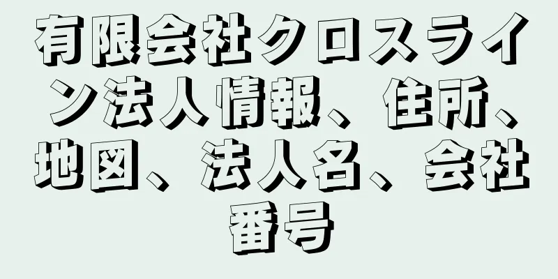 有限会社クロスライン法人情報、住所、地図、法人名、会社番号