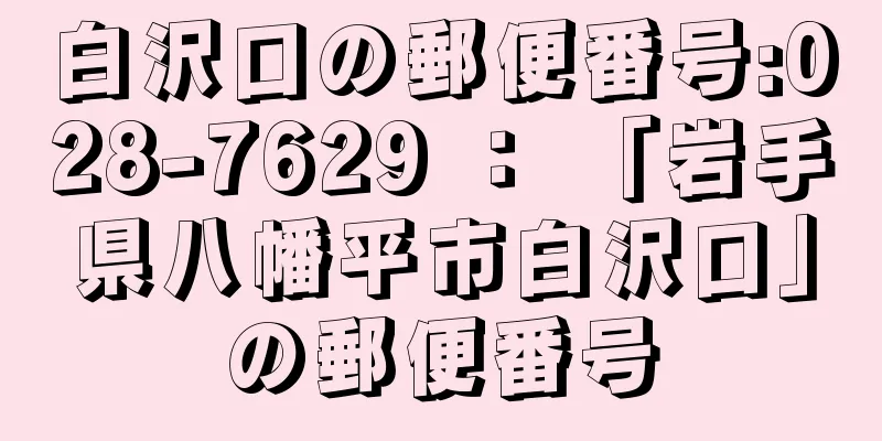 白沢口の郵便番号:028-7629 ： 「岩手県八幡平市白沢口」の郵便番号