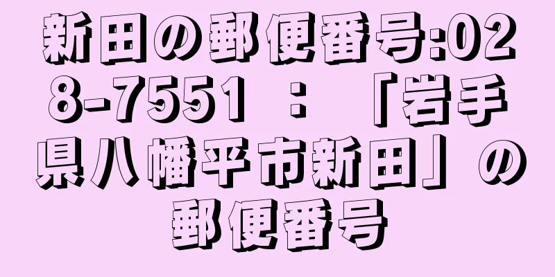 新田の郵便番号:028-7551 ： 「岩手県八幡平市新田」の郵便番号