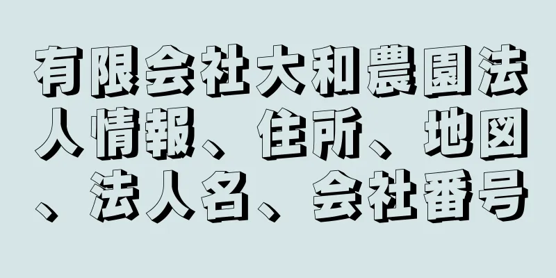 有限会社大和農園法人情報、住所、地図、法人名、会社番号