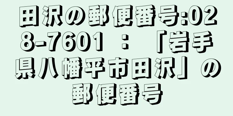 田沢の郵便番号:028-7601 ： 「岩手県八幡平市田沢」の郵便番号