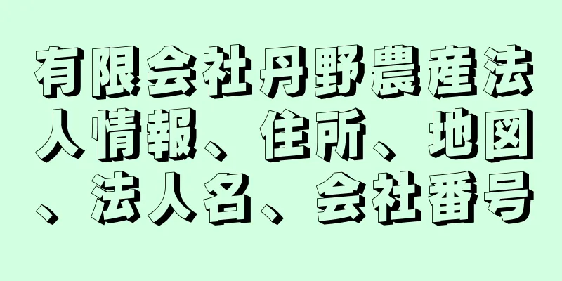 有限会社丹野農産法人情報、住所、地図、法人名、会社番号