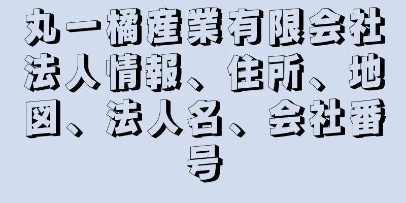 丸一橘産業有限会社法人情報、住所、地図、法人名、会社番号