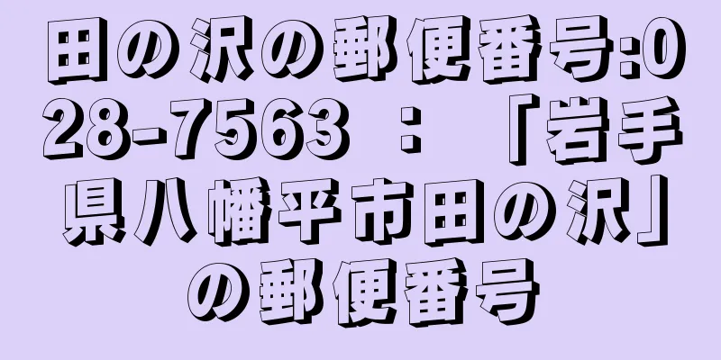 田の沢の郵便番号:028-7563 ： 「岩手県八幡平市田の沢」の郵便番号