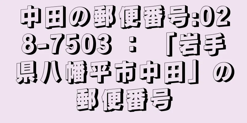 中田の郵便番号:028-7503 ： 「岩手県八幡平市中田」の郵便番号