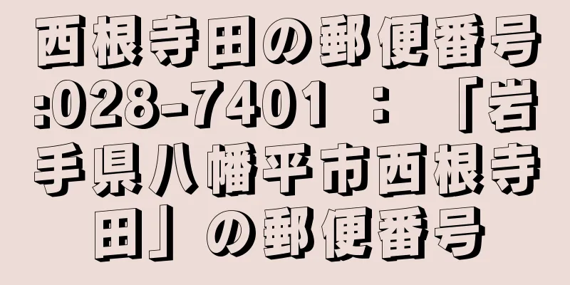 西根寺田の郵便番号:028-7401 ： 「岩手県八幡平市西根寺田」の郵便番号