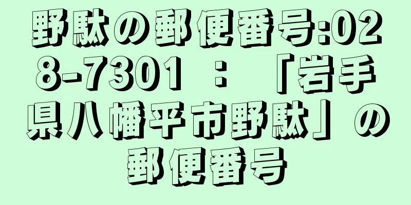 野駄の郵便番号:028-7301 ： 「岩手県八幡平市野駄」の郵便番号