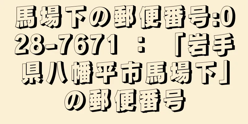 馬場下の郵便番号:028-7671 ： 「岩手県八幡平市馬場下」の郵便番号