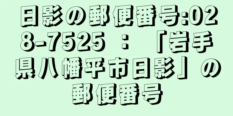 日影の郵便番号:028-7525 ： 「岩手県八幡平市日影」の郵便番号