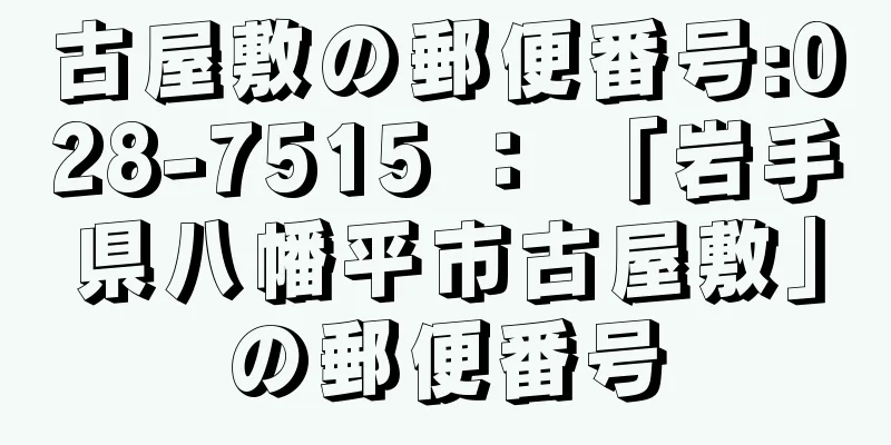 古屋敷の郵便番号:028-7515 ： 「岩手県八幡平市古屋敷」の郵便番号