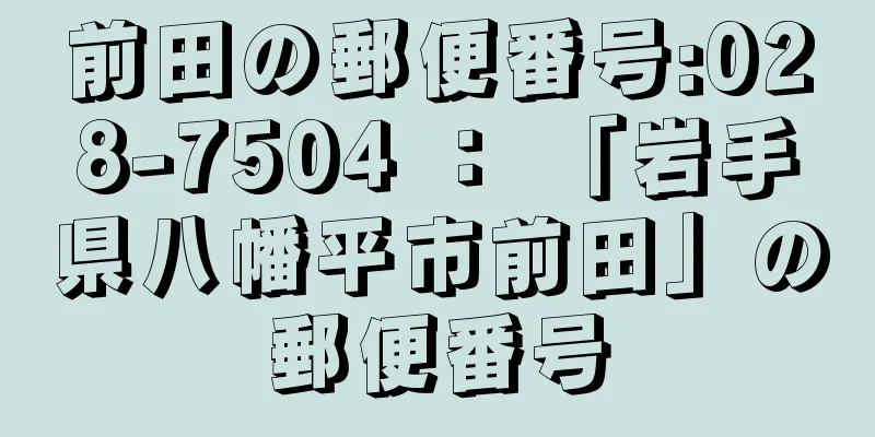 前田の郵便番号:028-7504 ： 「岩手県八幡平市前田」の郵便番号