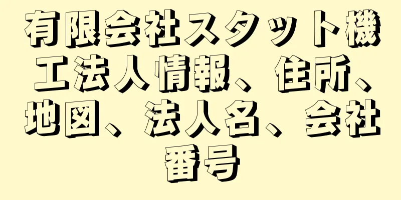 有限会社スタット機工法人情報、住所、地図、法人名、会社番号