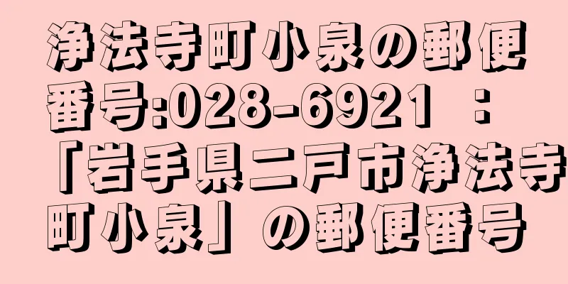 浄法寺町小泉の郵便番号:028-6921 ： 「岩手県二戸市浄法寺町小泉」の郵便番号