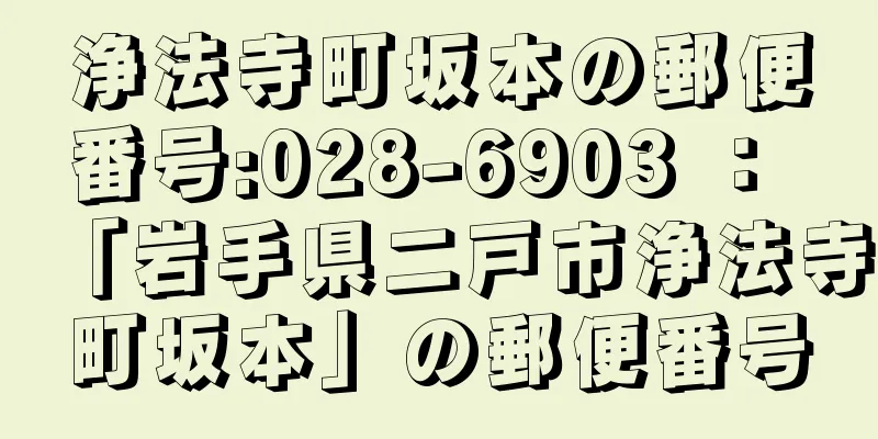 浄法寺町坂本の郵便番号:028-6903 ： 「岩手県二戸市浄法寺町坂本」の郵便番号