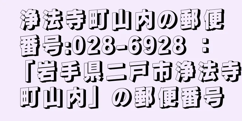 浄法寺町山内の郵便番号:028-6928 ： 「岩手県二戸市浄法寺町山内」の郵便番号