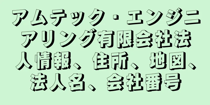 アムテック・エンジニアリング有限会社法人情報、住所、地図、法人名、会社番号