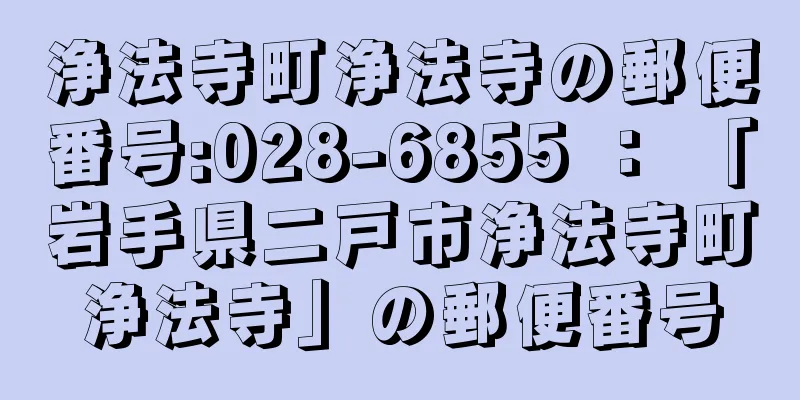 浄法寺町浄法寺の郵便番号:028-6855 ： 「岩手県二戸市浄法寺町浄法寺」の郵便番号