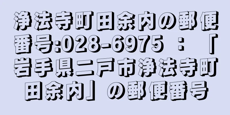 浄法寺町田余内の郵便番号:028-6975 ： 「岩手県二戸市浄法寺町田余内」の郵便番号