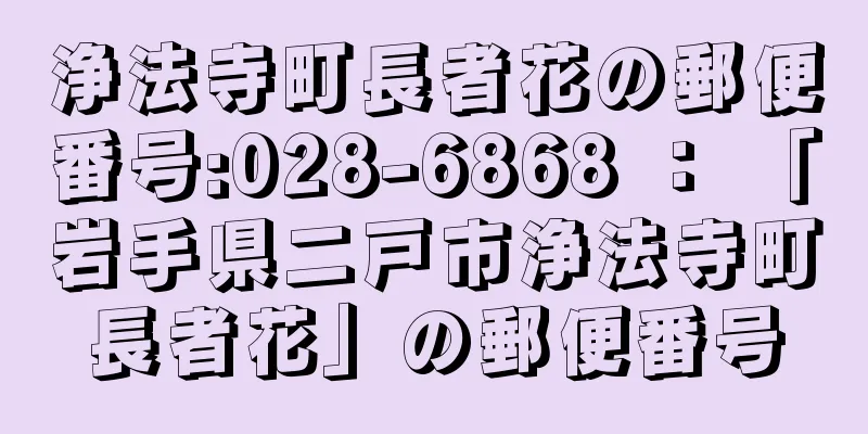 浄法寺町長者花の郵便番号:028-6868 ： 「岩手県二戸市浄法寺町長者花」の郵便番号