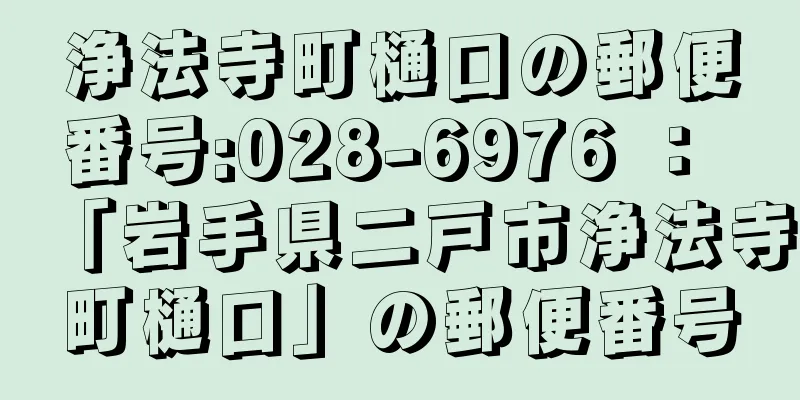 浄法寺町樋口の郵便番号:028-6976 ： 「岩手県二戸市浄法寺町樋口」の郵便番号