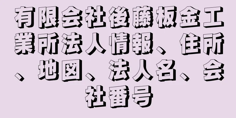 有限会社後藤板金工業所法人情報、住所、地図、法人名、会社番号