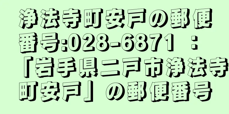 浄法寺町安戸の郵便番号:028-6871 ： 「岩手県二戸市浄法寺町安戸」の郵便番号