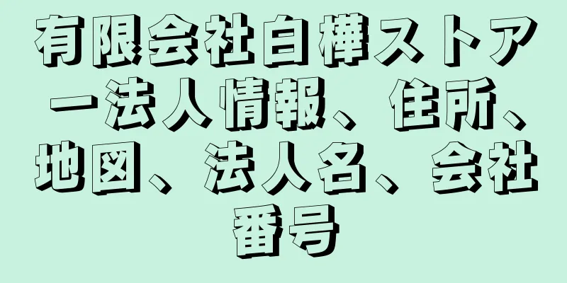 有限会社白樺ストアー法人情報、住所、地図、法人名、会社番号