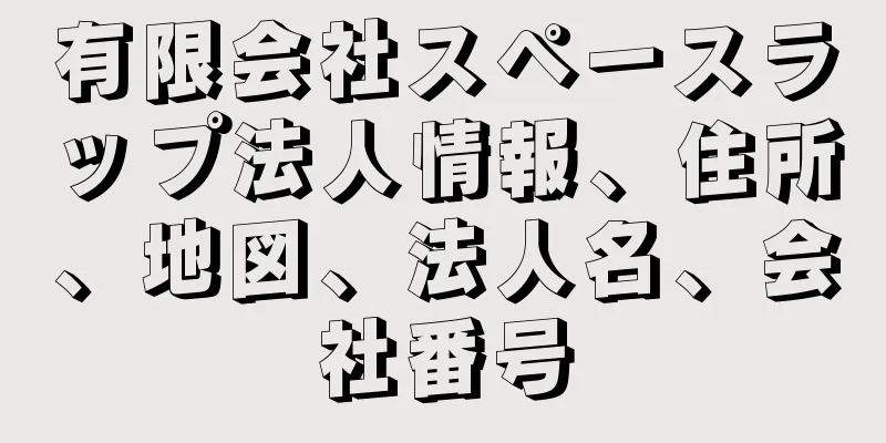 有限会社スペースラップ法人情報、住所、地図、法人名、会社番号