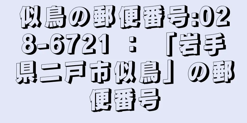 似鳥の郵便番号:028-6721 ： 「岩手県二戸市似鳥」の郵便番号