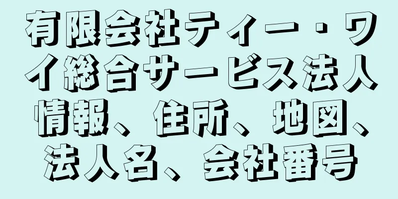 有限会社ティー・ワイ総合サービス法人情報、住所、地図、法人名、会社番号