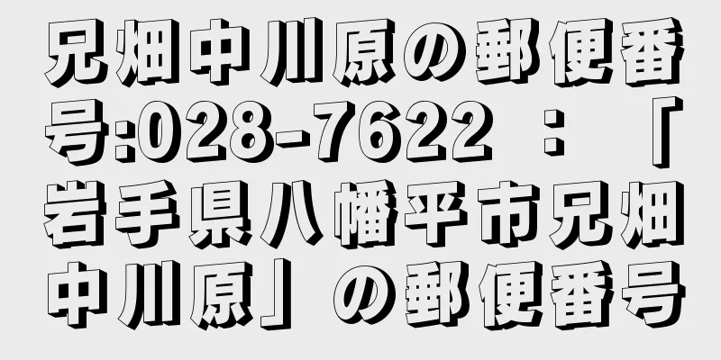 兄畑中川原の郵便番号:028-7622 ： 「岩手県八幡平市兄畑中川原」の郵便番号