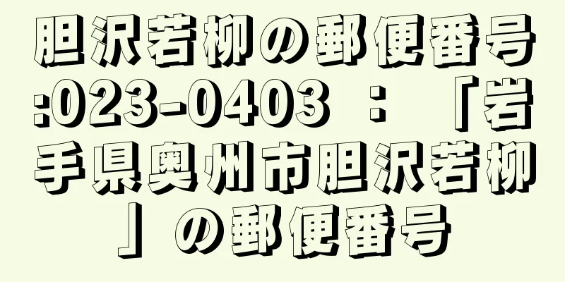 胆沢若柳の郵便番号:023-0403 ： 「岩手県奥州市胆沢若柳」の郵便番号