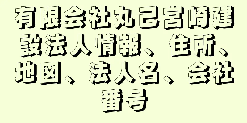 有限会社丸己宮崎建設法人情報、住所、地図、法人名、会社番号