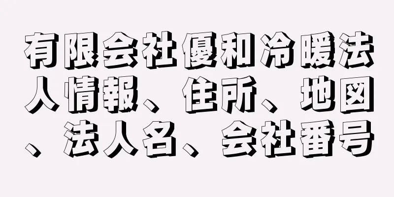 有限会社優和冷暖法人情報、住所、地図、法人名、会社番号