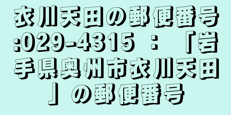 衣川天田の郵便番号:029-4315 ： 「岩手県奥州市衣川天田」の郵便番号