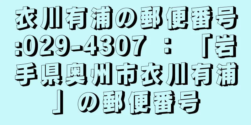 衣川有浦の郵便番号:029-4307 ： 「岩手県奥州市衣川有浦」の郵便番号