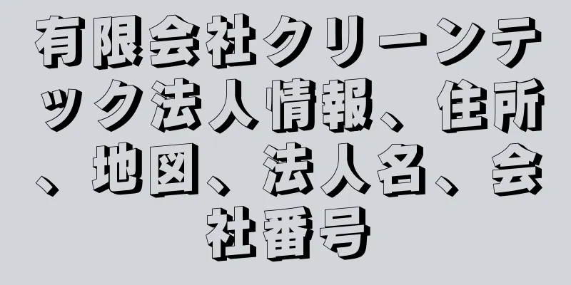 有限会社クリーンテック法人情報、住所、地図、法人名、会社番号