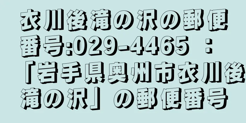 衣川後滝の沢の郵便番号:029-4465 ： 「岩手県奥州市衣川後滝の沢」の郵便番号