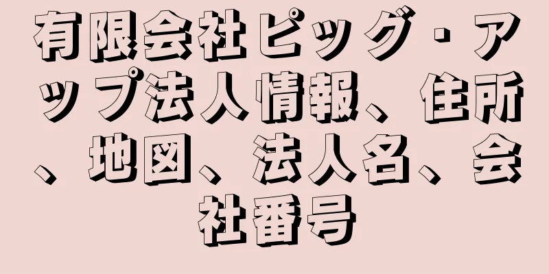 有限会社ピッグ・アップ法人情報、住所、地図、法人名、会社番号