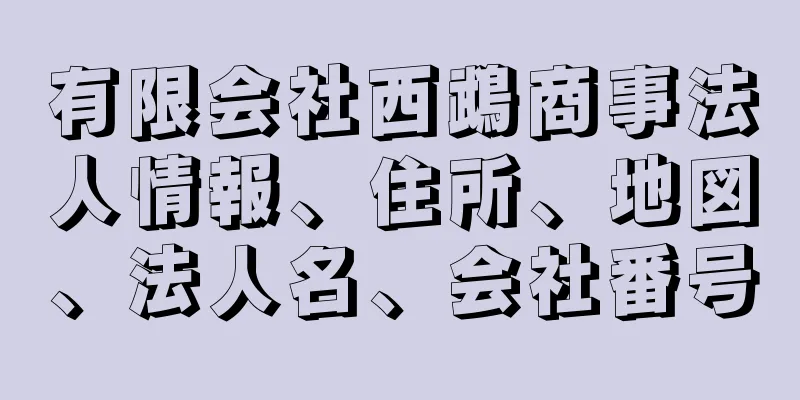 有限会社西鵡商事法人情報、住所、地図、法人名、会社番号