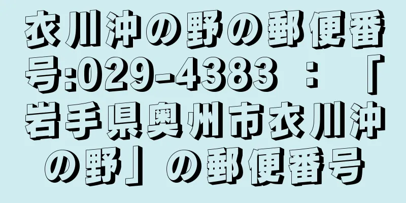 衣川沖の野の郵便番号:029-4383 ： 「岩手県奥州市衣川沖の野」の郵便番号