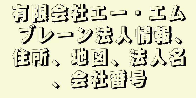有限会社エー・エムブレーン法人情報、住所、地図、法人名、会社番号