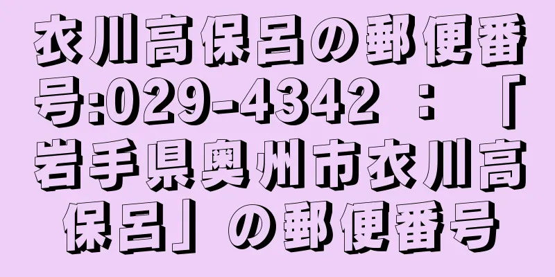 衣川高保呂の郵便番号:029-4342 ： 「岩手県奥州市衣川高保呂」の郵便番号