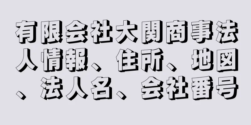 有限会社大関商事法人情報、住所、地図、法人名、会社番号