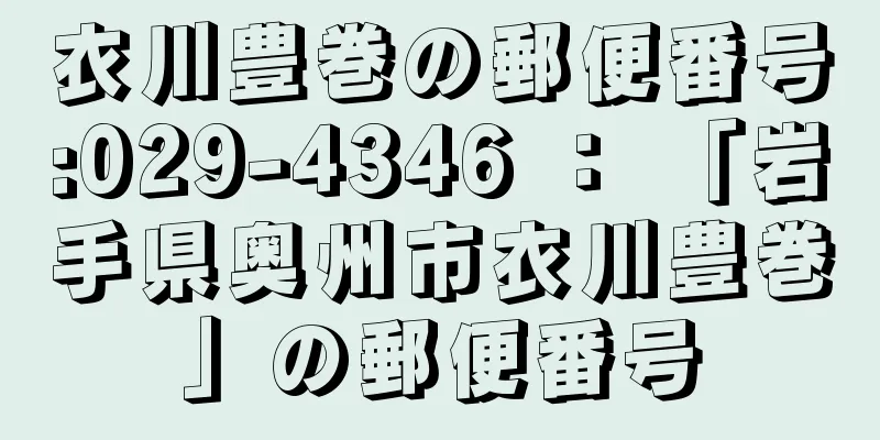 衣川豊巻の郵便番号:029-4346 ： 「岩手県奥州市衣川豊巻」の郵便番号