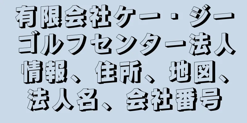 有限会社ケー・ジーゴルフセンター法人情報、住所、地図、法人名、会社番号