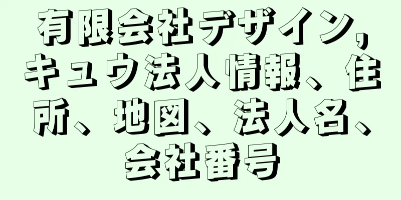 有限会社デザイン，キュウ法人情報、住所、地図、法人名、会社番号