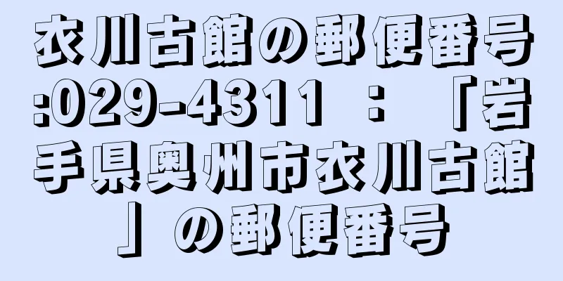 衣川古館の郵便番号:029-4311 ： 「岩手県奥州市衣川古館」の郵便番号